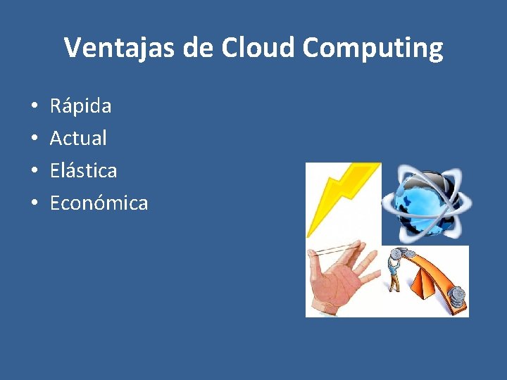 Ventajas de Cloud Computing • • Rápida Actual Elástica Económica 