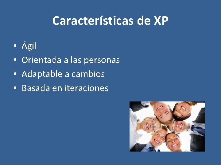 Características de XP • • Ágil Orientada a las personas Adaptable a cambios Basada