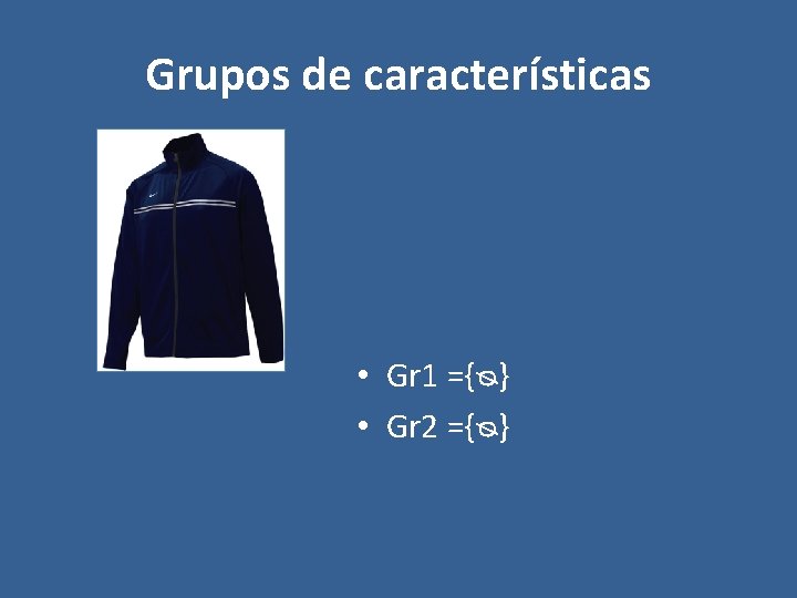 Grupos de características • Gr 1 ={ᴓ} • Gr 2 ={ᴓ} 