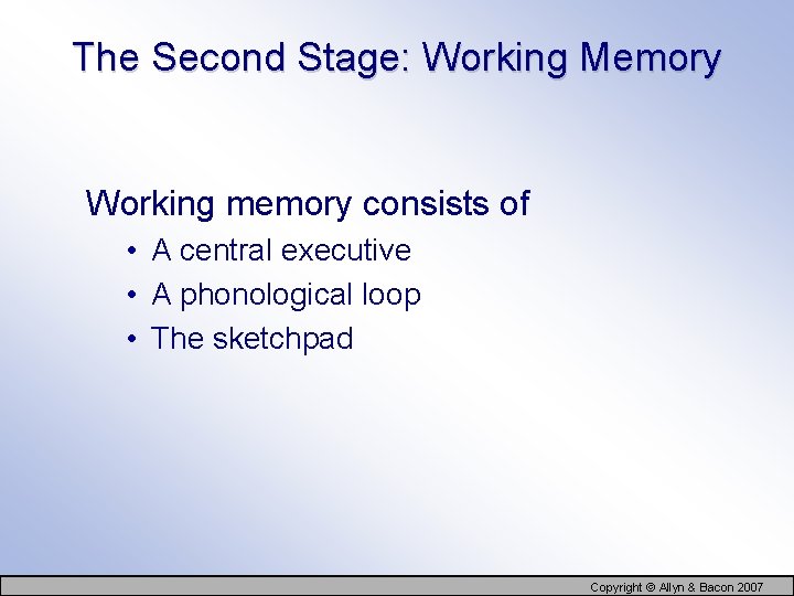 The Second Stage: Working Memory Working memory consists of • A central executive •