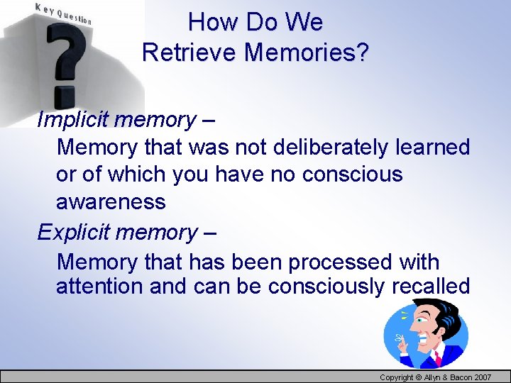 How Do We Retrieve Memories? Implicit memory – Memory that was not deliberately learned