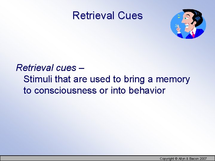 Retrieval Cues Retrieval cues – Stimuli that are used to bring a memory to