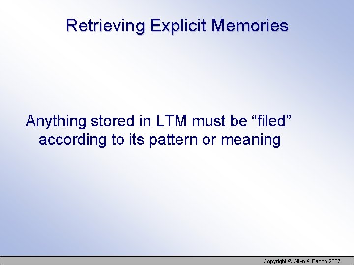 Retrieving Explicit Memories Anything stored in LTM must be “filed” according to its pattern