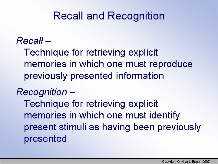 Recall and Recognition Recall – Technique for retrieving explicit memories in which one must