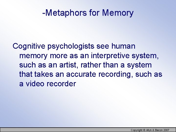 -Metaphors for Memory Cognitive psychologists see human memory more as an interpretive system, such