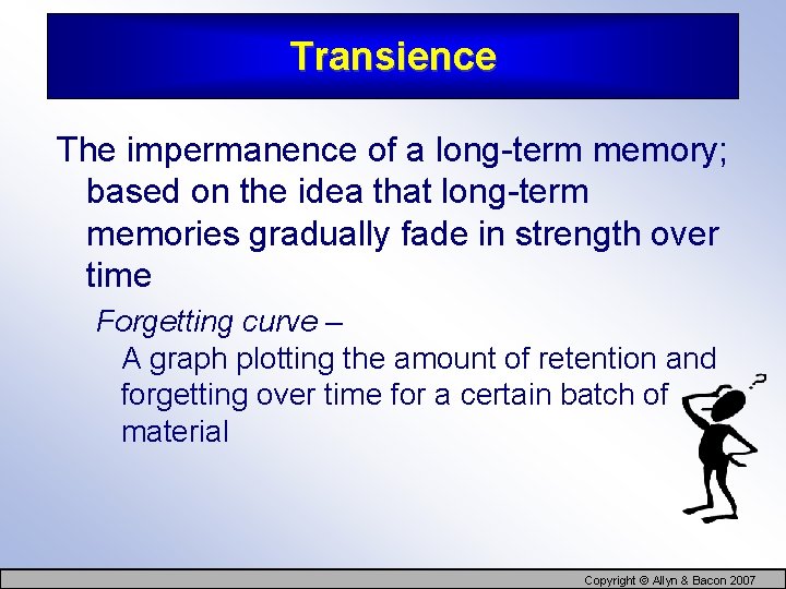 Transience The impermanence of a long-term memory; based on the idea that long-term memories