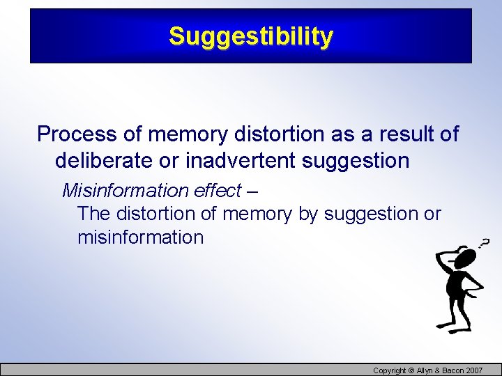 Suggestibility Process of memory distortion as a result of deliberate or inadvertent suggestion Misinformation