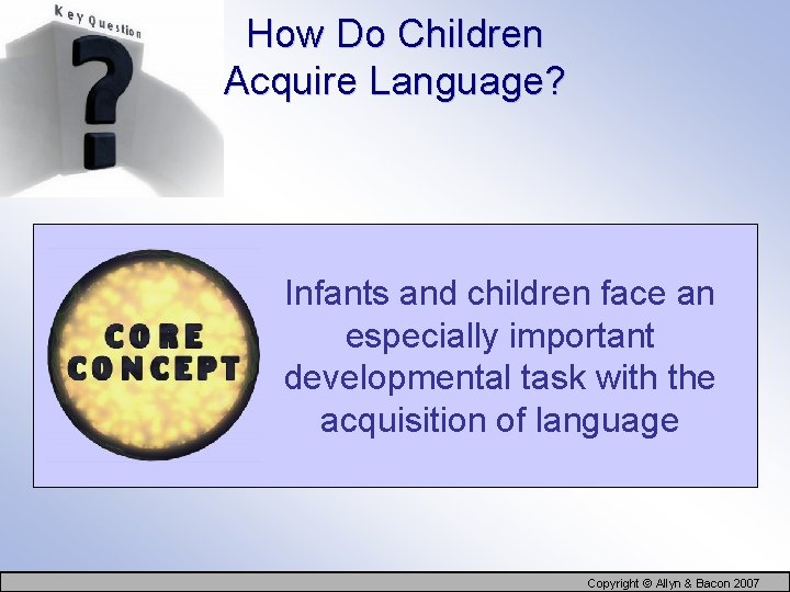 How Do Children Acquire Language? Infants and children face an especially important developmental task