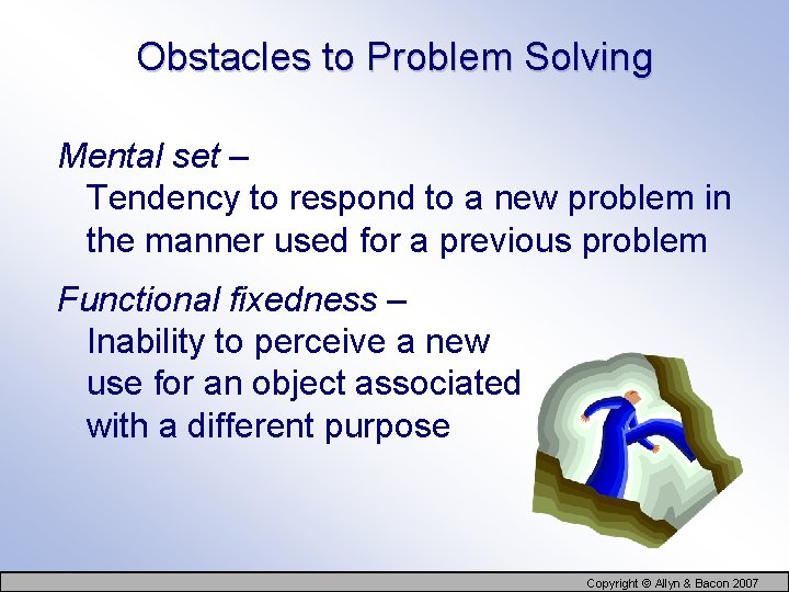 Obstacles to Problem Solving Mental set – Tendency to respond to a new problem