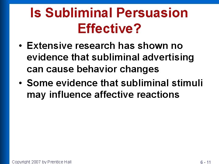 Is Subliminal Persuasion Effective? • Extensive research has shown no evidence that subliminal advertising