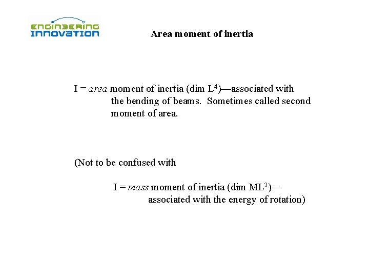 Area moment of inertia I = area moment of inertia (dim L 4)—associated with