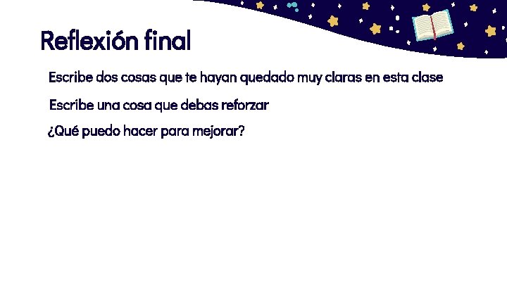 Reflexión final Escribe dos cosas que te hayan quedado muy claras en esta clase