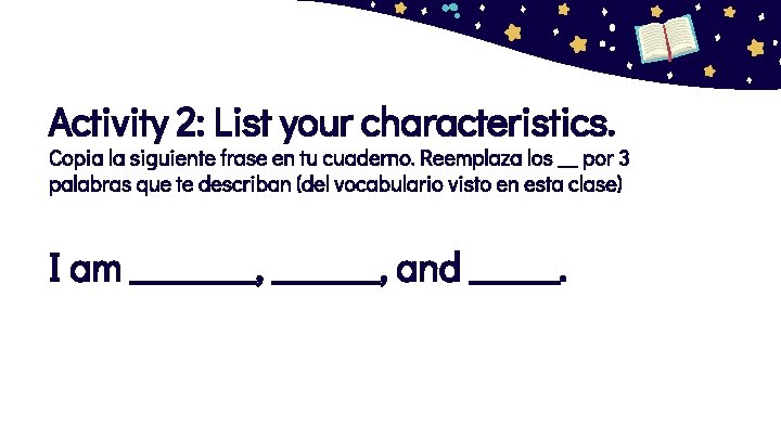 Activity 2: List your characteristics. Copia la siguiente frase en tu cuaderno. Reemplaza los