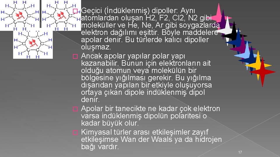 Geçici (İndüklenmiş) dipoller: Aynı atomlardan oluşan H 2, F 2, Cl 2, N 2