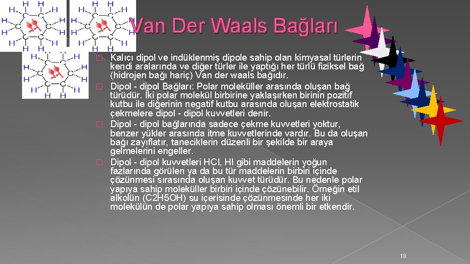 Van Der Waals Bağları Kalıcı dipol ve indüklenmiş dipole sahip olan kimyasal türlerin kendi