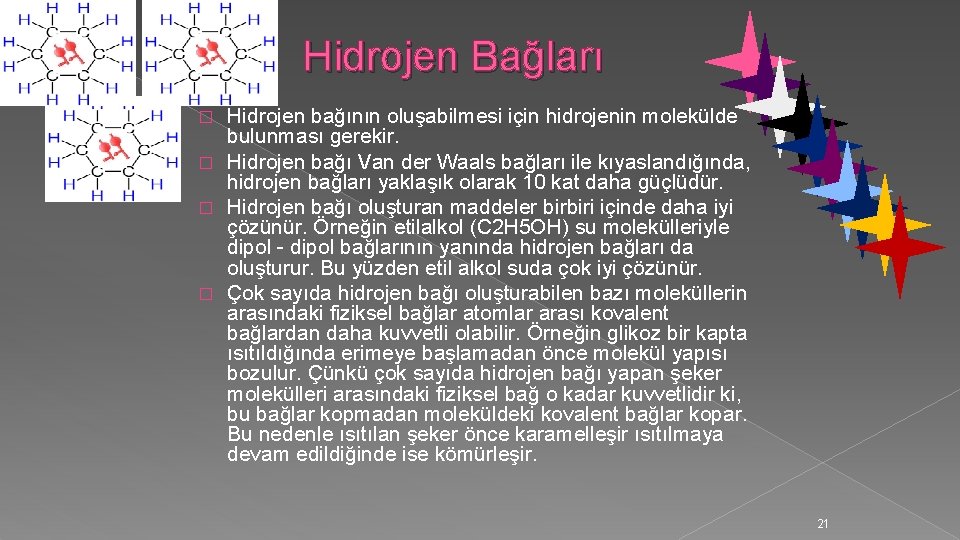 Hidrojen Bağları Hidrojen bağının oluşabilmesi için hidrojenin molekülde bulunması gerekir. � Hidrojen bağı Van