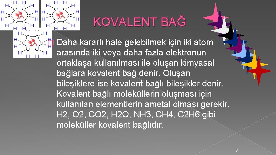 KOVALENT BAĞ � Daha kararlı hale gelebilmek için iki atom arasında iki veya daha