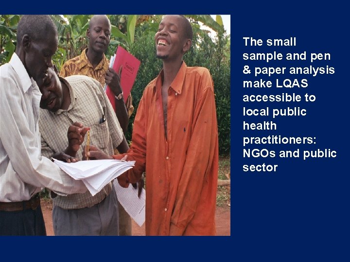 The small sample and pen & paper analysis make LQAS accessible to local public