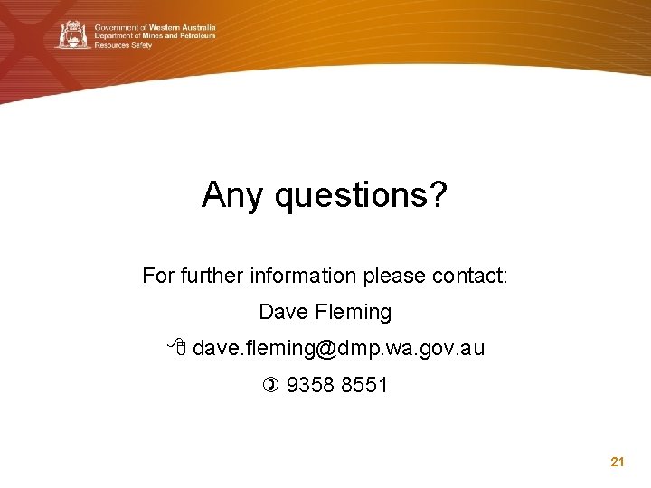 Any questions? For further information please contact: Dave Fleming dave. fleming@dmp. wa. gov. au