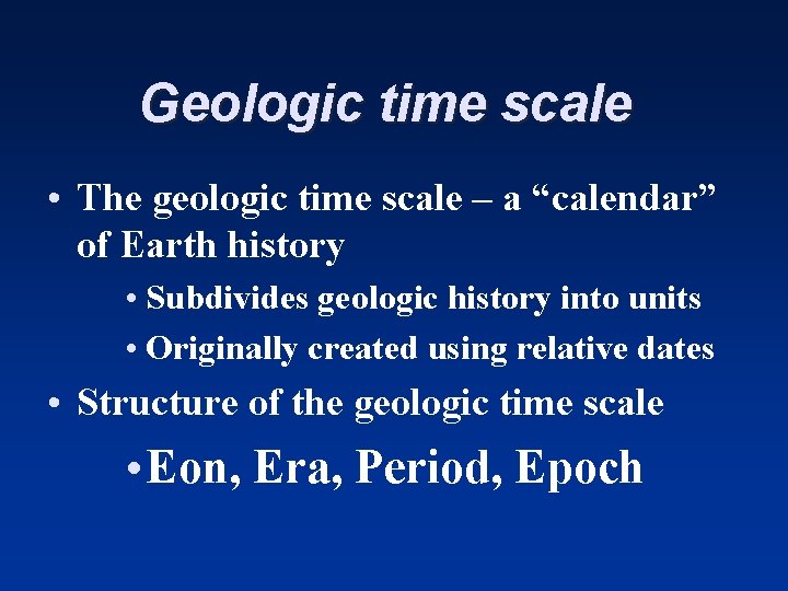 Geologic time scale • The geologic time scale – a “calendar” of Earth history