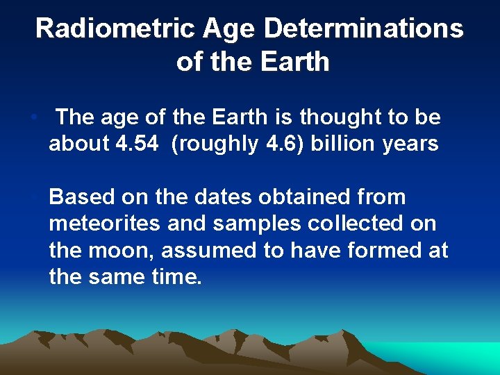 Radiometric Age Determinations of the Earth • The age of the Earth is thought