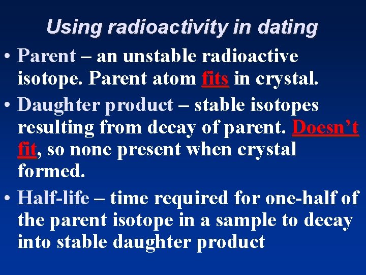 Using radioactivity in dating • Parent – an unstable radioactive isotope. Parent atom fits