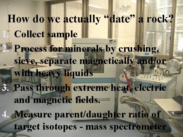 How do we actually “date” a rock? 1. Collect sample 2. Process for minerals