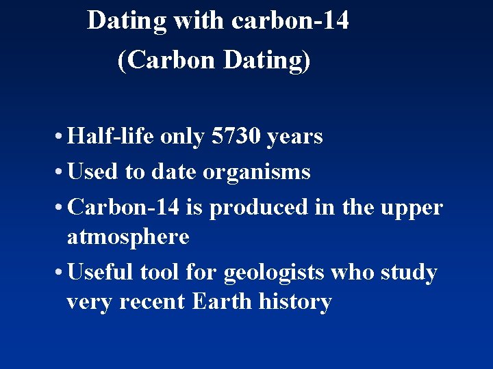 Dating with carbon-14 (Carbon Dating) • Half-life only 5730 years • Used to date