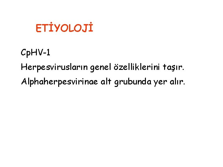 ETİYOLOJİ Cp. HV-1 Herpesvirusların genel özelliklerini taşır. Alphaherpesvirinae alt grubunda yer alır. 