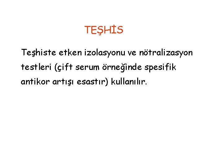 TEŞHİS Teşhiste etken izolasyonu ve nötralizasyon testleri (çift serum örneğinde spesifik antikor artışı esastır)