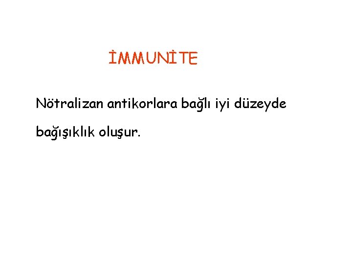 İMMUNİTE Nötralizan antikorlara bağlı iyi düzeyde bağışıklık oluşur. 