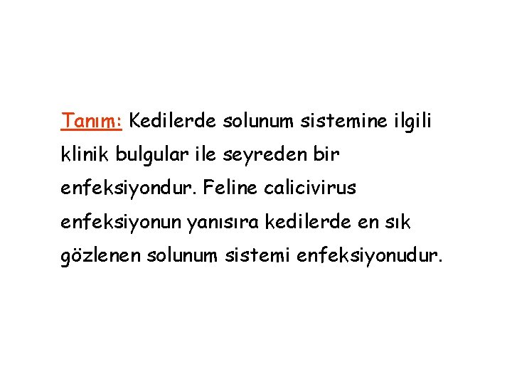 Tanım: Kedilerde solunum sistemine ilgili klinik bulgular ile seyreden bir enfeksiyondur. Feline calicivirus enfeksiyonun