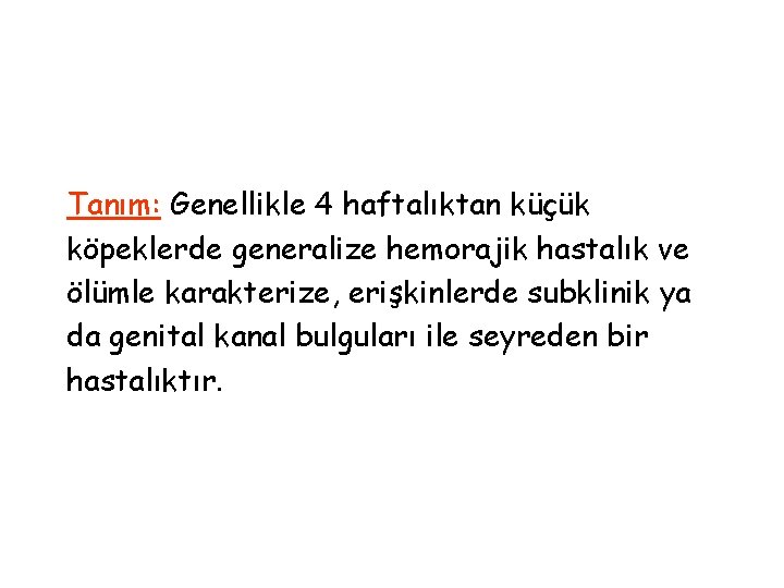 Tanım: Genellikle 4 haftalıktan küçük köpeklerde generalize hemorajik hastalık ve ölümle karakterize, erişkinlerde subklinik