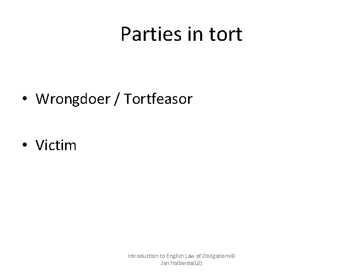 Parties in tort • Wrongdoer / Tortfeasor • Victim Introduction to English Law of