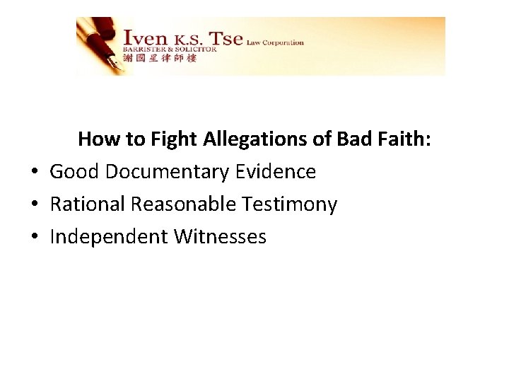 How to Fight Allegations of Bad Faith: • Good Documentary Evidence • Rational Reasonable