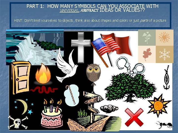 PART 1: HOW MANY SYMBOLS CAN YOU ASSOCIATE WITH UNIVERSAL, ABSTRACT IDEAS OR VALUES? PART 1: HOW MANY SYMBOLS CAN YOU ASSOCIATE WITH UNIVERSAL, ABSTRACT IDEAS OR VALUES?