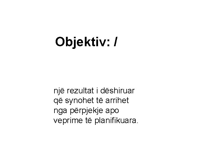 Objektiv: / një rezultat i dëshiruar që synohet të arrihet nga përpjekje apo veprime