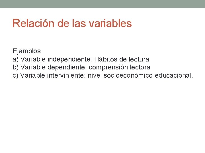 Relación de las variables Ejemplos a) Variable independiente: Hábitos de lectura b) Variable dependiente: