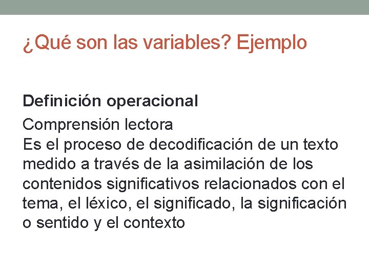 ¿Qué son las variables? Ejemplo Definición operacional Comprensión lectora Es el proceso de decodificación