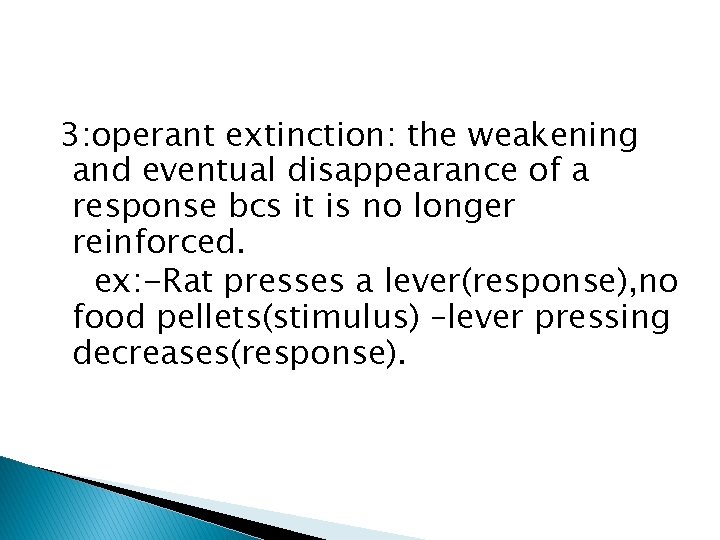 3: operant extinction: the weakening and eventual disappearance of a response bcs it is