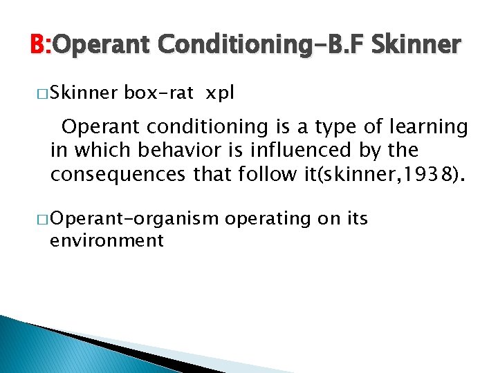 B: Operant Conditioning-B. F Skinner � Skinner box-rat xpl Operant conditioning is a type