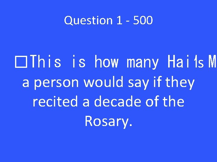 Question 1 - 500 �This is how many Hail’s Ma a person would say