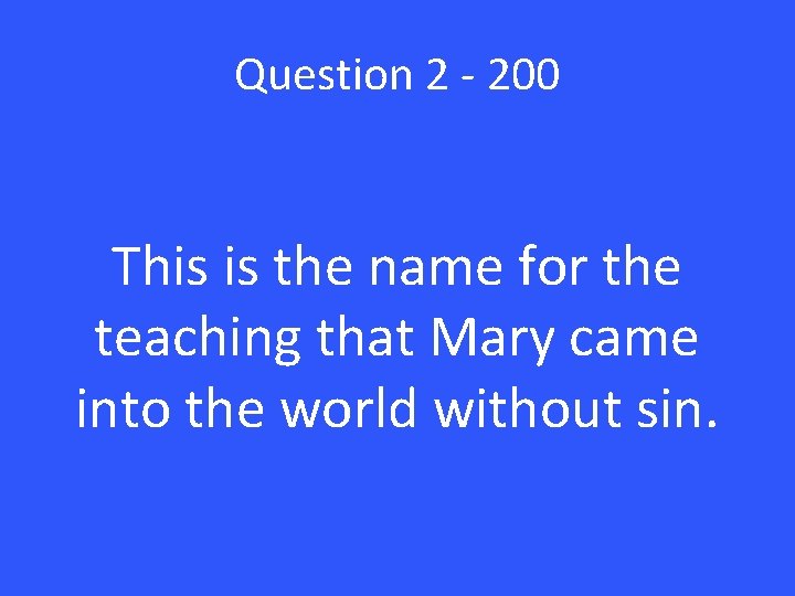 Question 2 - 200 This is the name for the teaching that Mary came