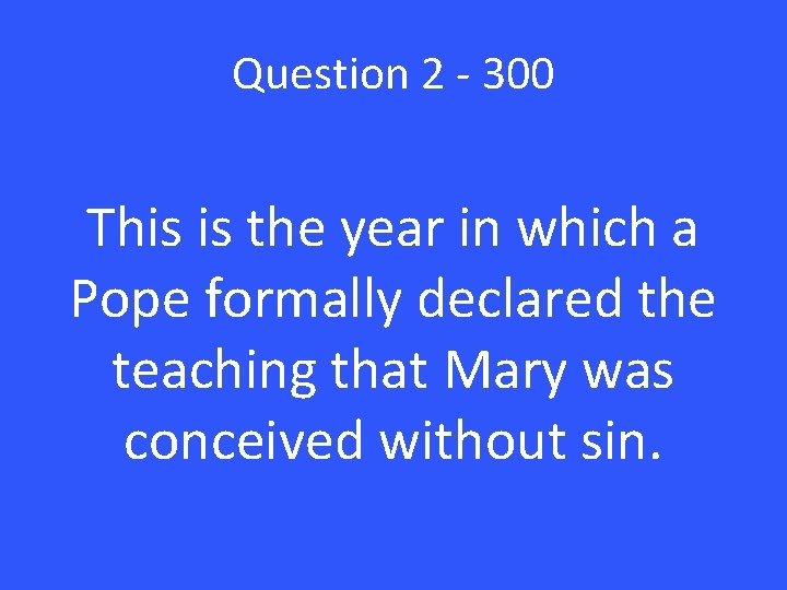Question 2 - 300 This is the year in which a Pope formally declared