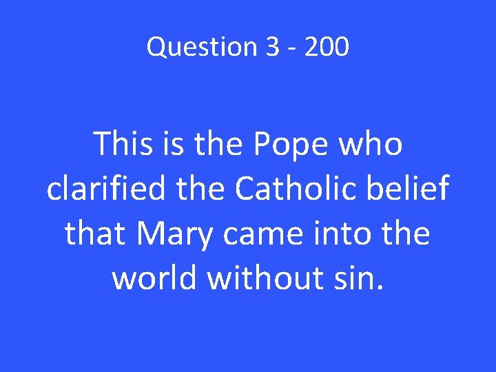 Question 3 - 200 This is the Pope who clarified the Catholic belief that