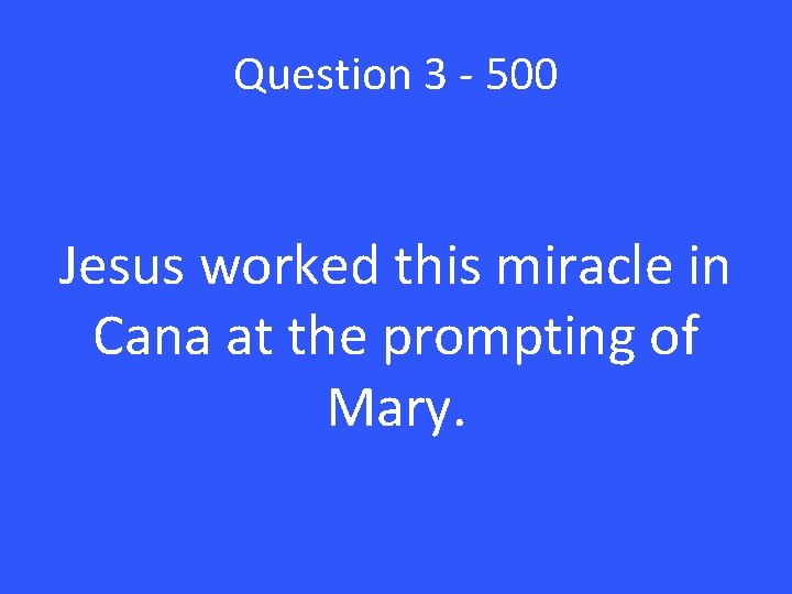 Question 3 - 500 Jesus worked this miracle in Cana at the prompting of