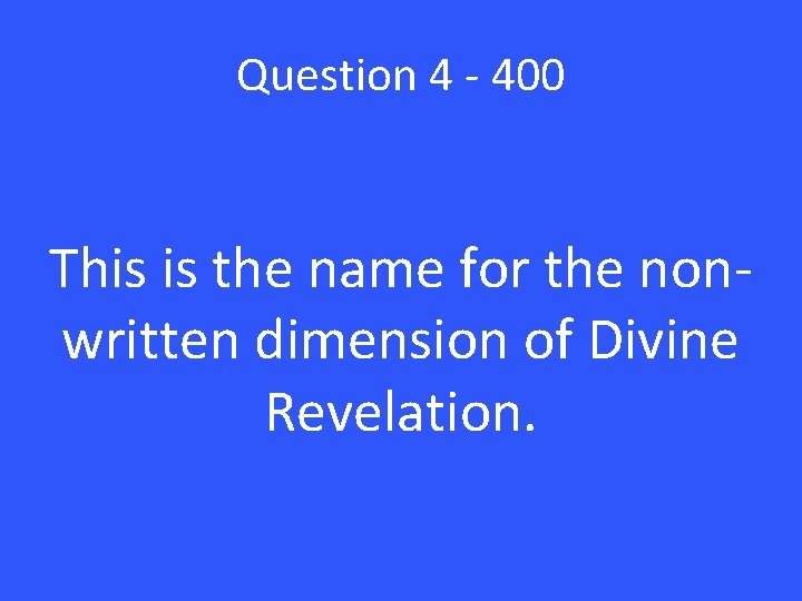 Question 4 - 400 This is the name for the nonwritten dimension of Divine