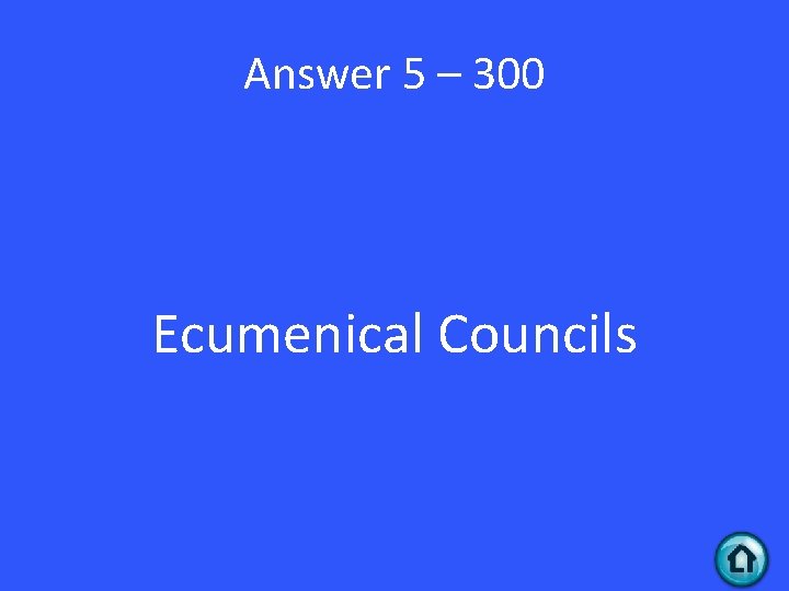 Answer 5 – 300 Ecumenical Councils 