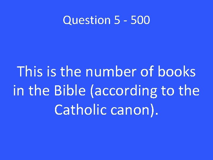 Question 5 - 500 This is the number of books in the Bible (according