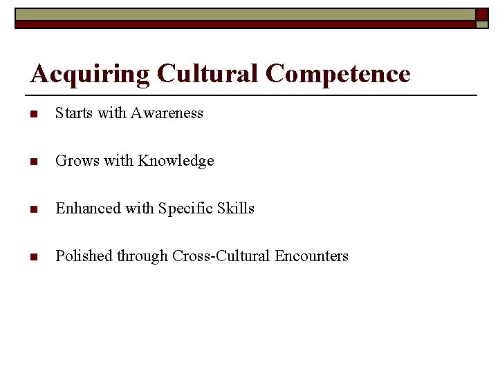 Acquiring Cultural Competence n Starts with Awareness n Grows with Knowledge n Enhanced with